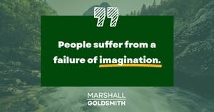 banner image for: Marshall Goldsmith Shows How Failures of Imagination Can Hold You Back 
