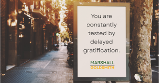 banner image for: Marshall Goldsmith Shows Why It’s Important Sometimes Not to Delay Gratification 