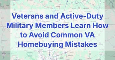 Veterans and Active-Duty Military Members Learn How to Avoid Common VA Homebuying Mistakes